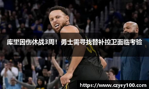 库里因伤休战3周！勇士需寻找替补控卫面临考验