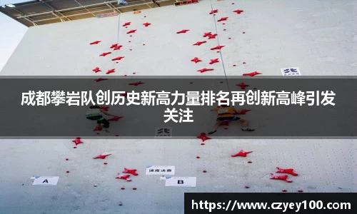 成都攀岩队创历史新高力量排名再创新高峰引发关注