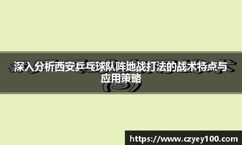 深入分析西安乒乓球队阵地战打法的战术特点与应用策略