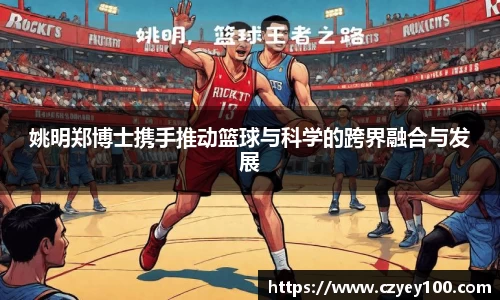 姚明郑博士携手推动篮球与科学的跨界融合与发展