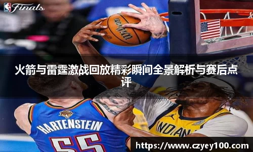 火箭与雷霆激战回放精彩瞬间全景解析与赛后点评