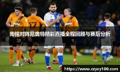 南锡对阵尼奥特精彩直播全程回顾与赛后分析