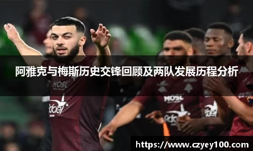 阿雅克与梅斯历史交锋回顾及两队发展历程分析