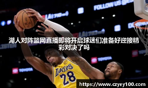 湖人对阵篮网直播即将开启球迷们准备好迎接精彩对决了吗