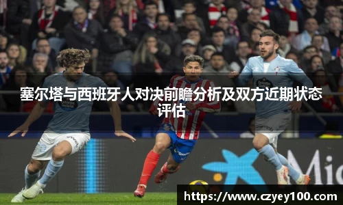 塞尔塔与西班牙人对决前瞻分析及双方近期状态评估