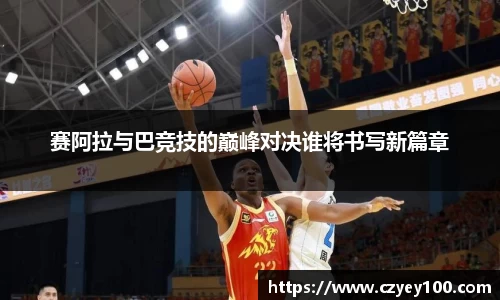 赛阿拉与巴竞技的巅峰对决谁将书写新篇章