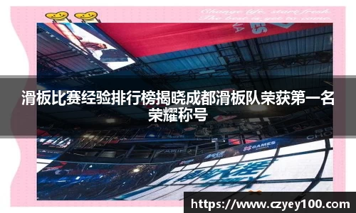 滑板比赛经验排行榜揭晓成都滑板队荣获第一名荣耀称号